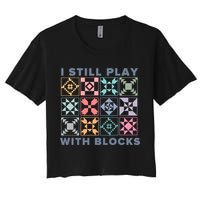 I Still Play With Blocks Quilt Blocks Crop Top