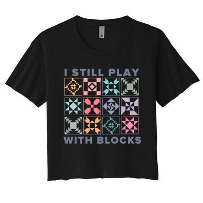 I Still Play With Blocks Quilt Blocks Women's Crop Top Tee