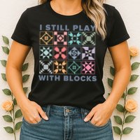 I Still Play With Blocks Quilt Blocks Womens T-Shirt