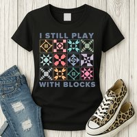 I Still Play With Blocks Quilt Blocks Womens T-Shirt