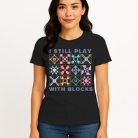 I Still Play With Blocks Quilt Blocks Womens T-Shirt