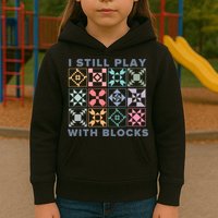 I Still Play With Blocks Quilt Blocks Kids Hoodie