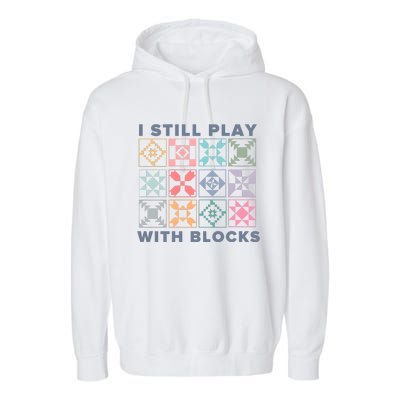 I Still Play With Blocks Quilt Blocks Garment-Dyed Fleece Hoodie