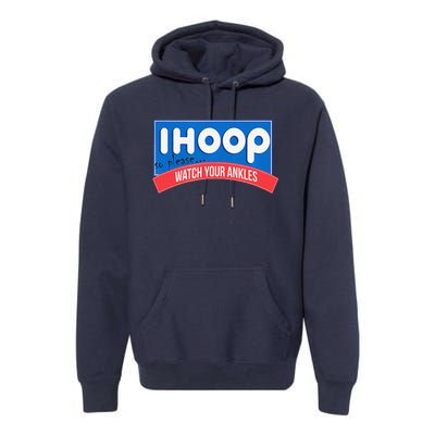 Ihoop So Please Watch Your Ankles Funny Basketball Bball Premium Hoodie