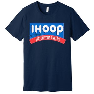 Ihoop So Please Watch Your Ankles Funny Basketball Bball Premium T-Shirt