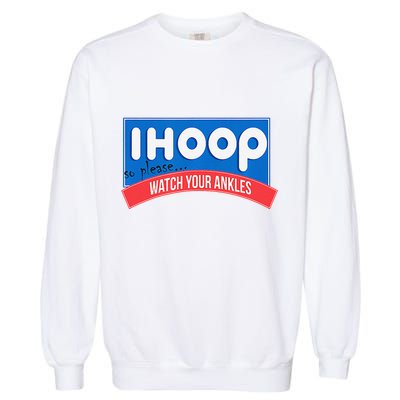 Ihoop So Please Watch Your Ankles Funny Basketball Bball Garment-Dyed Sweatshirt