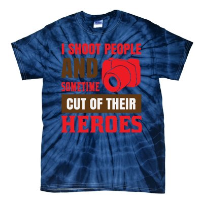 I Shoot People And Sometime Cut Of Their Heroes Tie-Dye T-Shirt