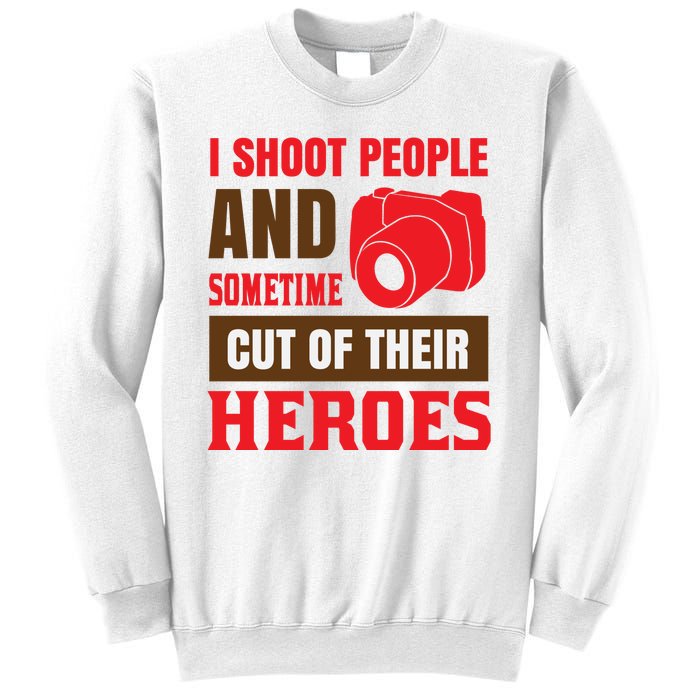 I Shoot People And Sometime Cut Of Their Heroes Sweatshirt