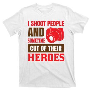 I Shoot People And Sometime Cut Of Their Heroes T-Shirt