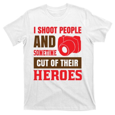 I Shoot People And Sometime Cut Of Their Heroes T-Shirt