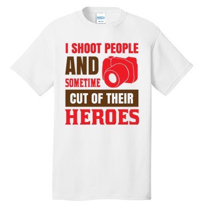 I Shoot People And Sometime Cut Of Their Heroes Tall T-Shirt