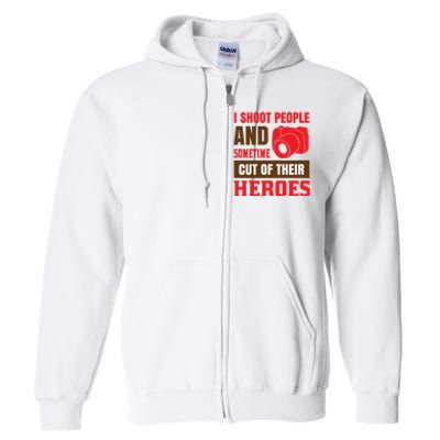 I Shoot People And Sometime Cut Of Their Heroes Full Zip Hoodie