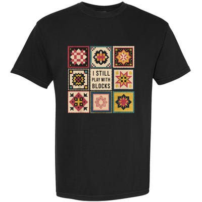 I Still Play With Blocks Quilt Funny Quilting Sewing Garment-Dyed Heavyweight T-Shirt