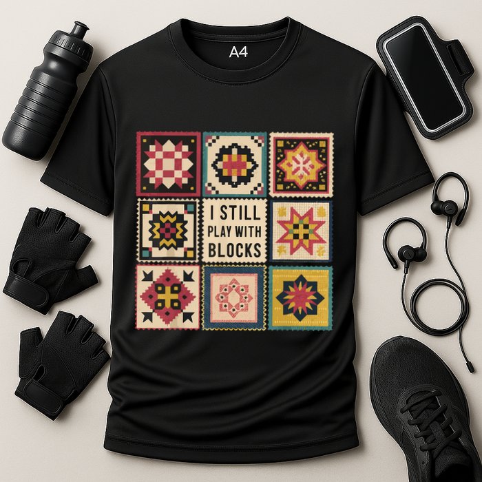 I Still Play With Blocks Quilt Funny Quilting Sewing Performance Shirt