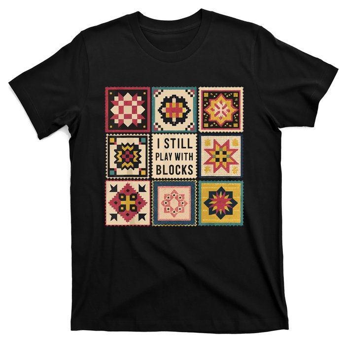 I Still Play With Blocks Quilt Funny Quilting Sewing T-Shirt