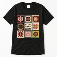 I Still Play With Blocks Quilt Funny Quilting Sewing Tall T-Shirt