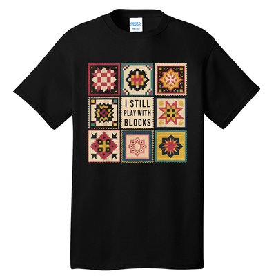 I Still Play With Blocks Quilt Funny Quilting Sewing Tall T-Shirt