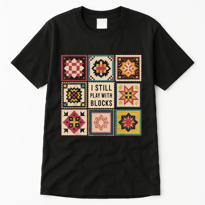 I Still Play With Blocks Quilt Funny Quilting Sewing Tall T-Shirt
