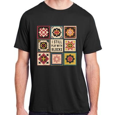 I Still Play With Blocks Quilt Funny Quilting Sewing Adult ChromaSoft Performance T-Shirt