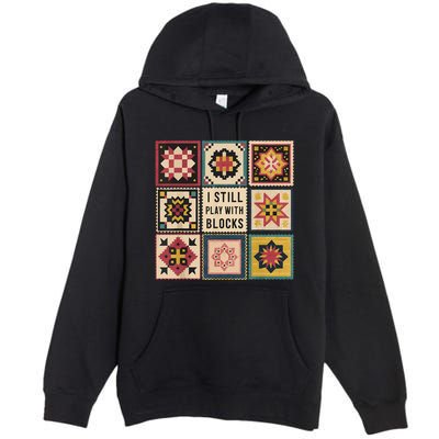 I Still Play With Blocks Quilt Funny Quilting Sewing Premium Pullover Hoodie