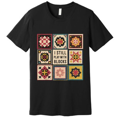 I Still Play With Blocks Quilt Funny Quilting Sewing Premium T-Shirt