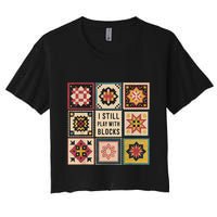 I Still Play With Blocks Quilt Funny Quilting Sewing Crop Top