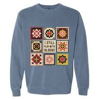 I Still Play With Blocks Quilt Funny Quilting Sewing Garment-Dyed Sweatshirt