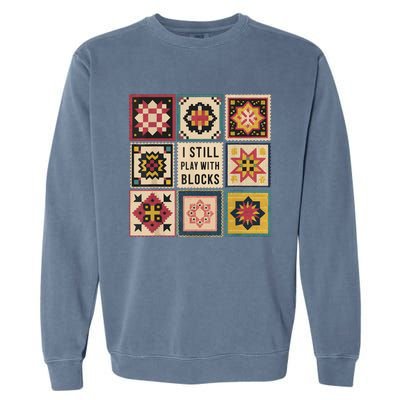 I Still Play With Blocks Quilt Funny Quilting Sewing Garment-Dyed Sweatshirt