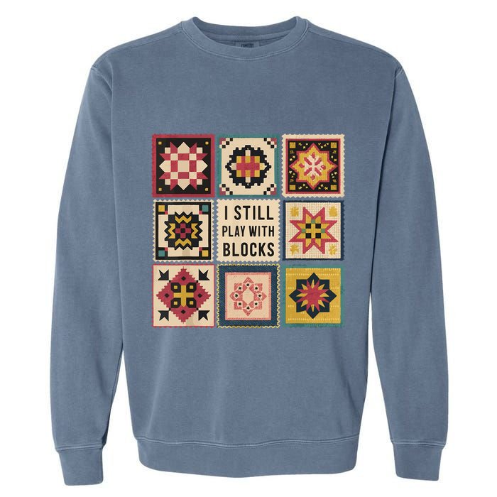 I Still Play With Blocks Quilt Funny Quilting Sewing Garment-Dyed Sweatshirt