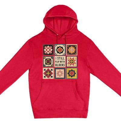 I Still Play With Blocks Quilt Funny Quilting Sewing Premium Pullover Hoodie