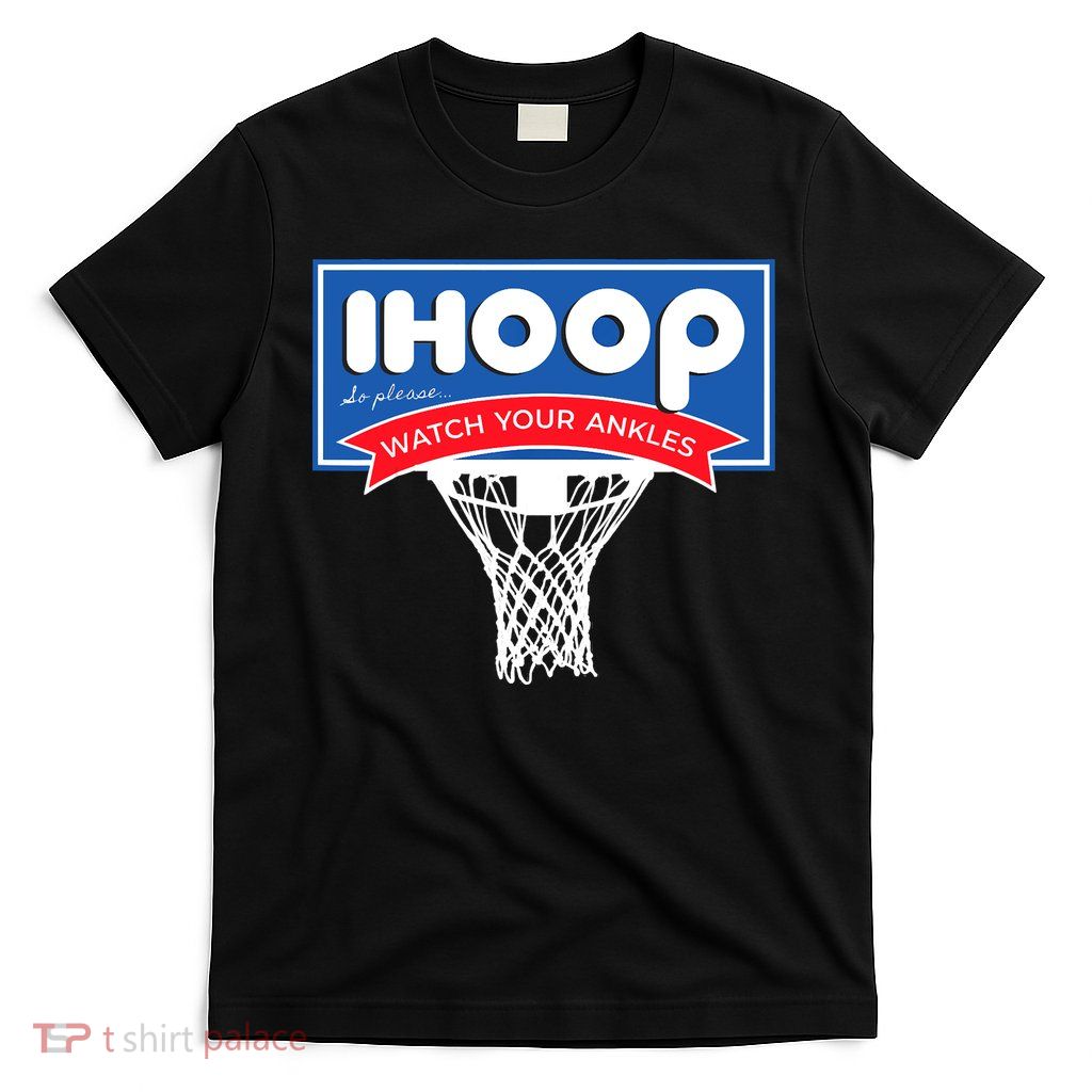 IHOOP So Please Watch Your Ankles Funny Basketball T-Shirt