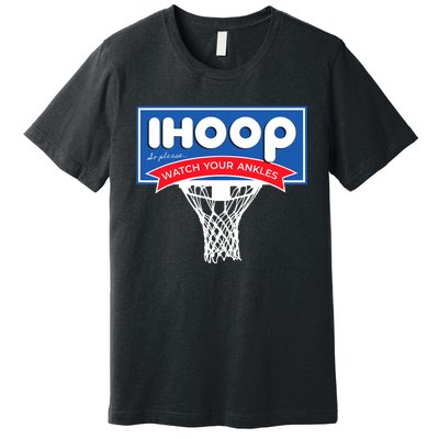 IHOOP So Please Watch Your Ankles Funny Basketball Premium T-Shirt