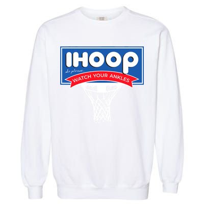 IHOOP So Please Watch Your Ankles Funny Basketball Garment-Dyed Sweatshirt