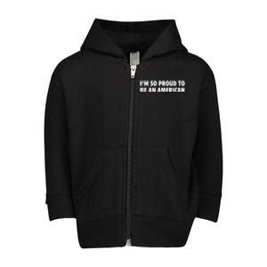 Im So Proud To Be An American Gift Toddler Zip Fleece Hoodie