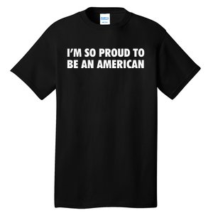 Im So Proud To Be An American Gift Tall T-Shirt