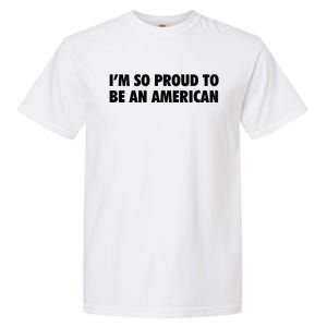 Im So Proud To Be An American Gift Garment-Dyed Heavyweight T-Shirt