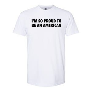 Im So Proud To Be An American Gift Softstyle CVC T-Shirt