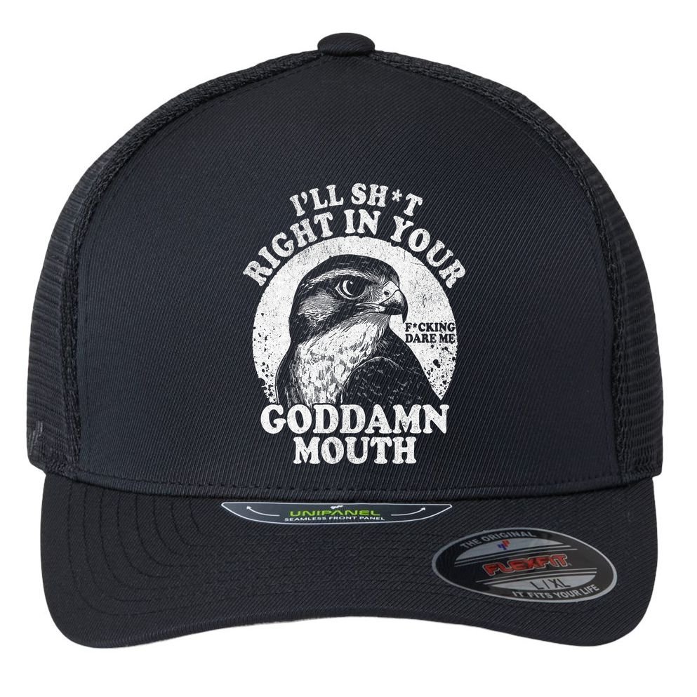 I’Ll Sht Right In Your Goddamn Mouth Flexfit Unipanel Trucker Cap