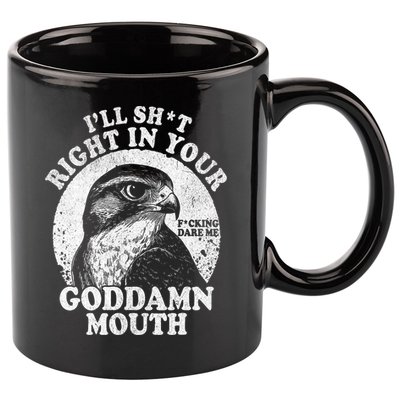 I’Ll Sht Right In Your Goddamn Mouth 11oz C Handle Ceramic Mug