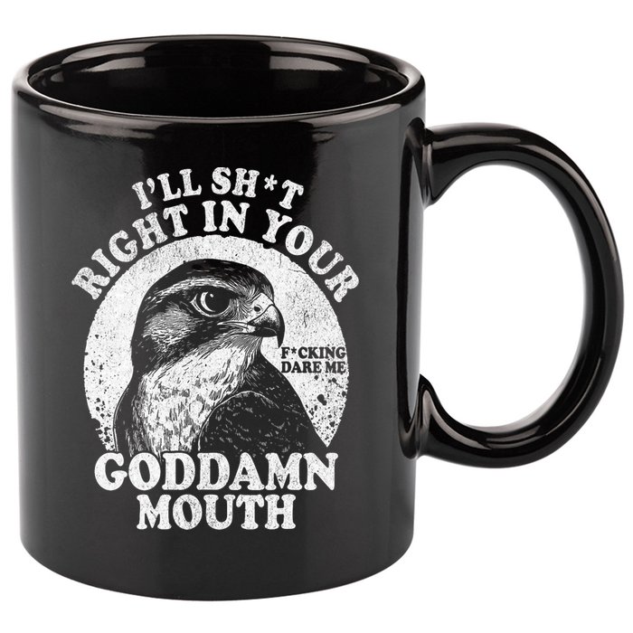 I’Ll Sht Right In Your Goddamn Mouth 11oz C Handle Ceramic Mug