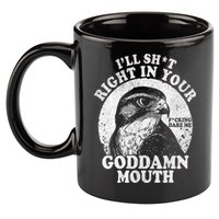 I’Ll Sht Right In Your Goddamn Mouth 11oz C Handle Ceramic Mug