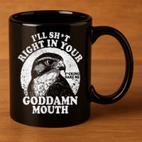 I’Ll Sht Right In Your Goddamn Mouth 11oz C Handle Ceramic Mug