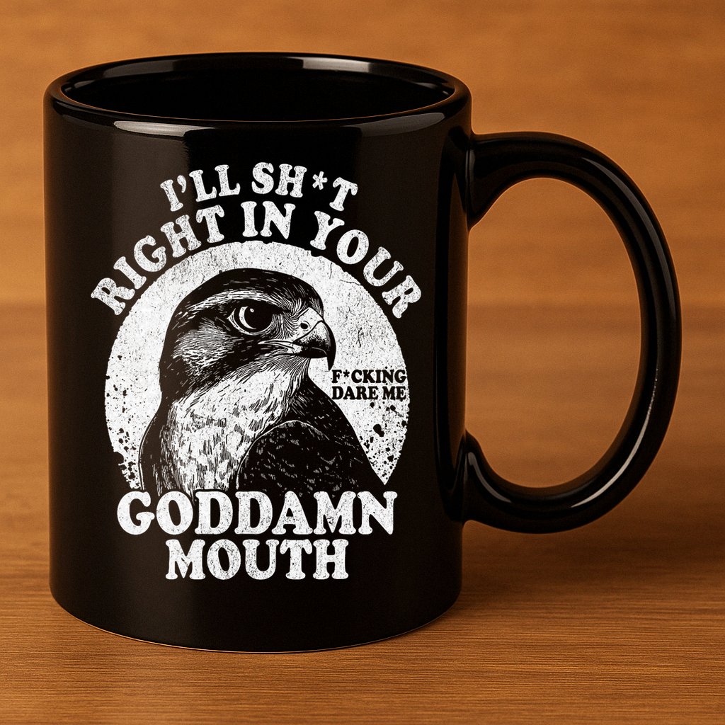 I’Ll Sht Right In Your Goddamn Mouth 11oz C Handle Ceramic Mug