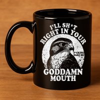I’Ll Sht Right In Your Goddamn Mouth 11oz C Handle Ceramic Mug