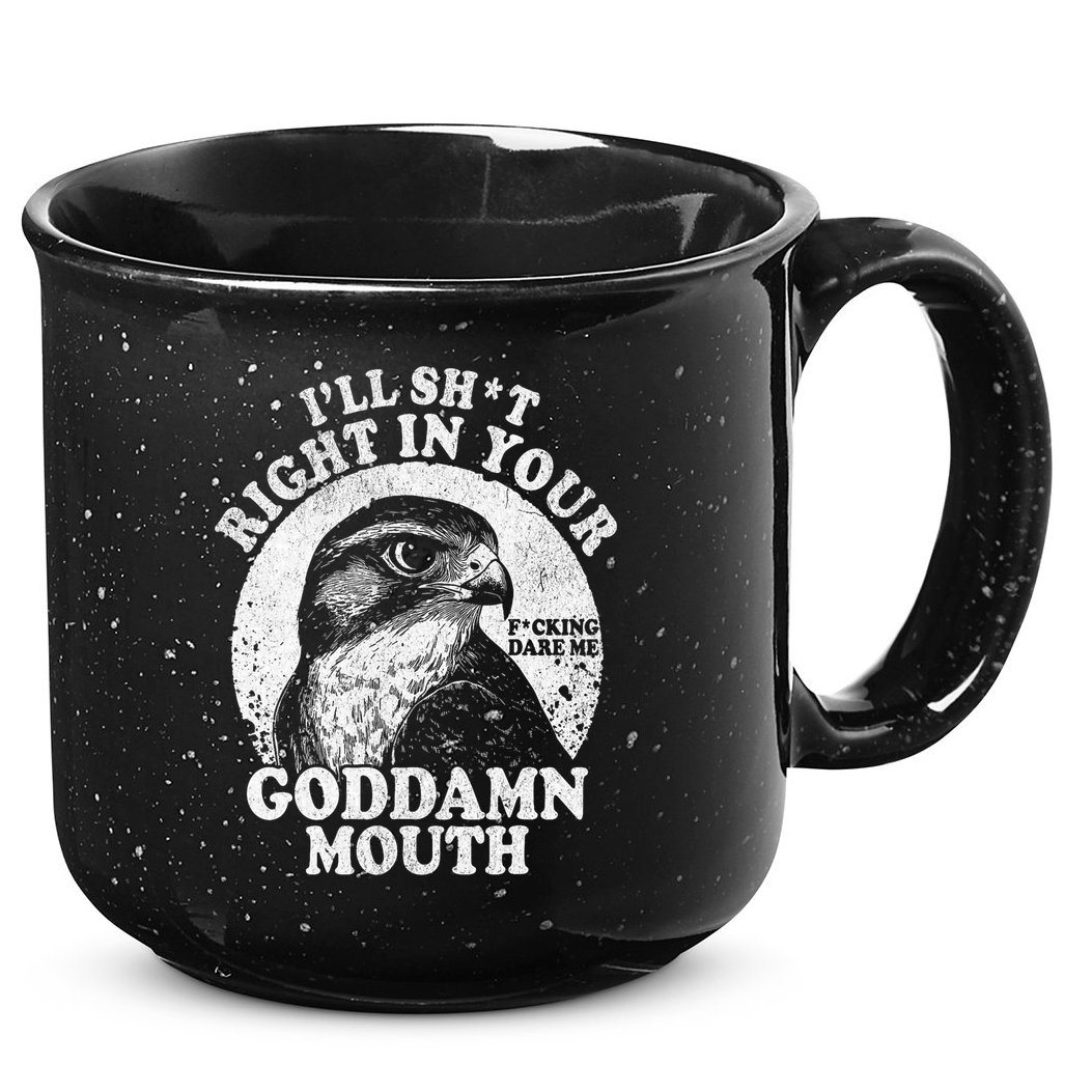 I’Ll Sht Right In Your Goddamn Mouth 15oz Campfire Ceramic Mug