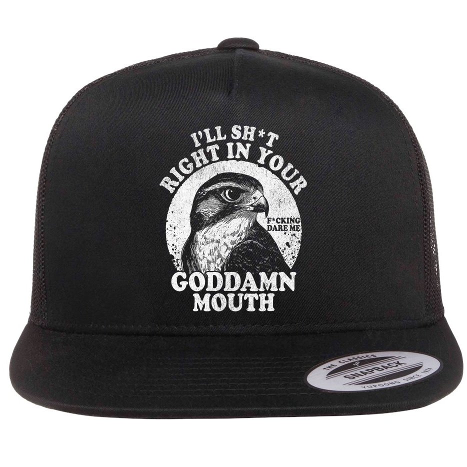 I’Ll Sht Right In Your Goddamn Mouth Flat Bill Trucker Hat