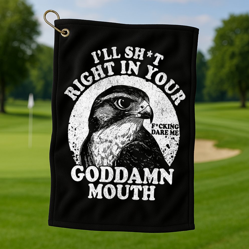 I’Ll Sht Right In Your Goddamn Mouth Golf Towel