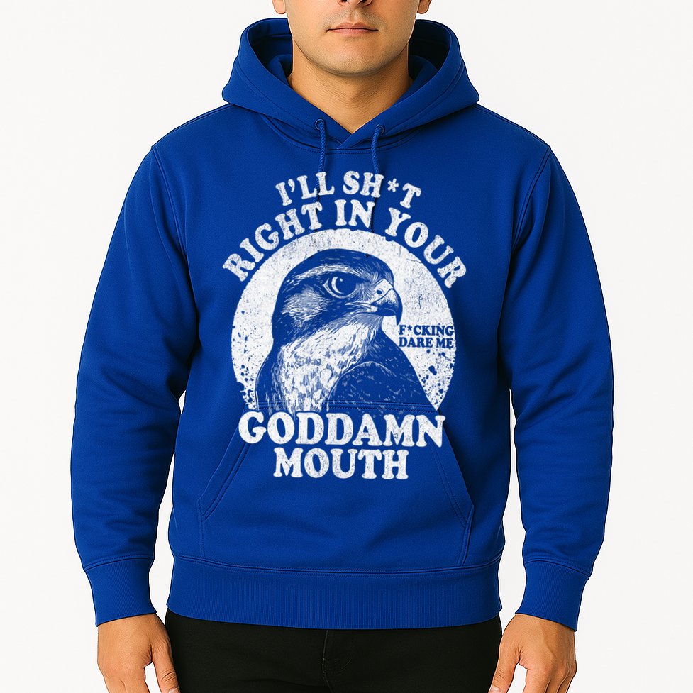 I’Ll Sht Right In Your Goddamn Mouth Hoodie