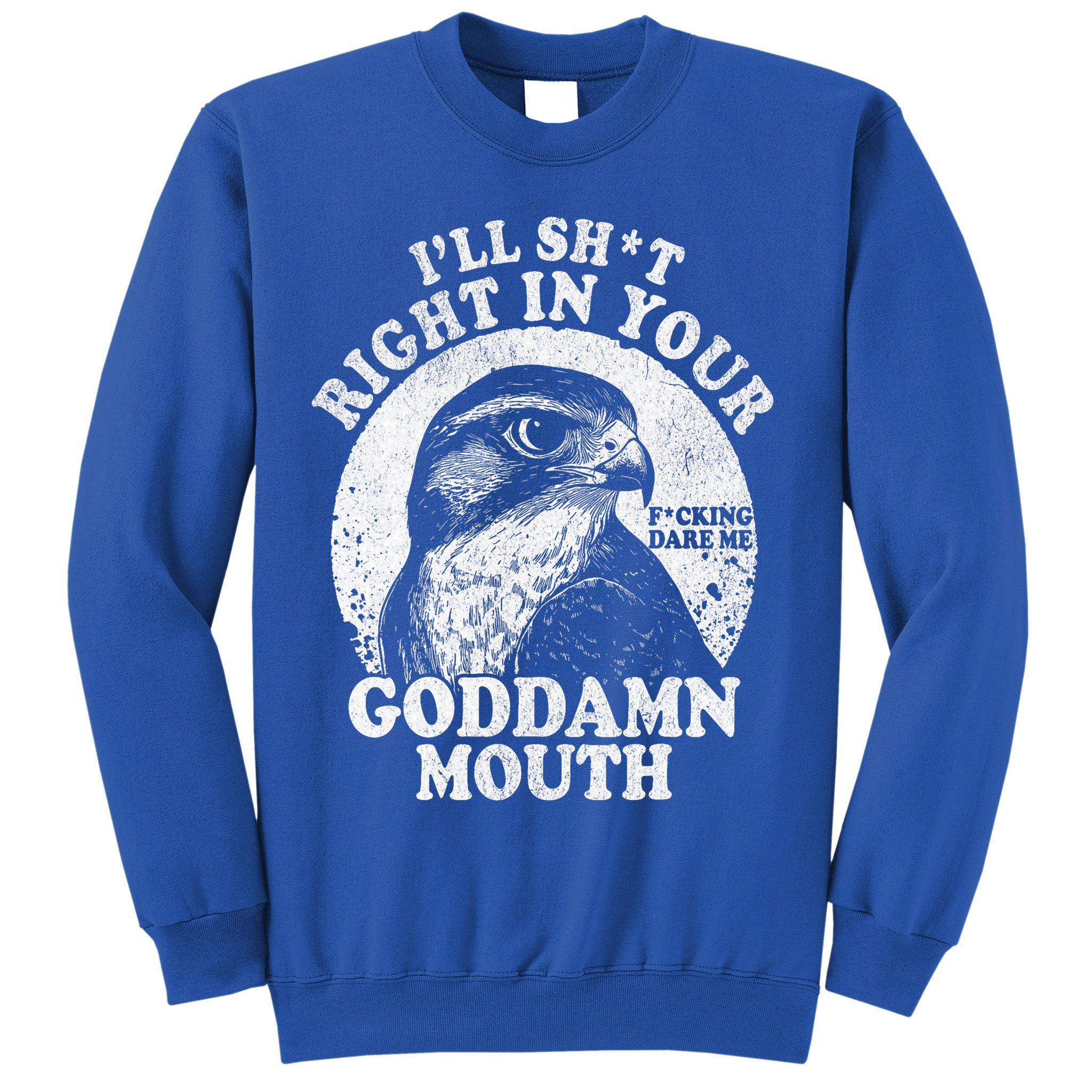 I’Ll Sht Right In Your Goddamn Mouth Sweatshirt