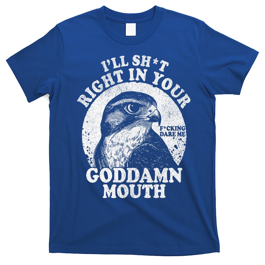 I’Ll Sht Right In Your Goddamn Mouth T-Shirt